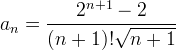 a_n = \frac {2^{n + 1} - 2}{(n+1)!\sqrt{n + 1}}